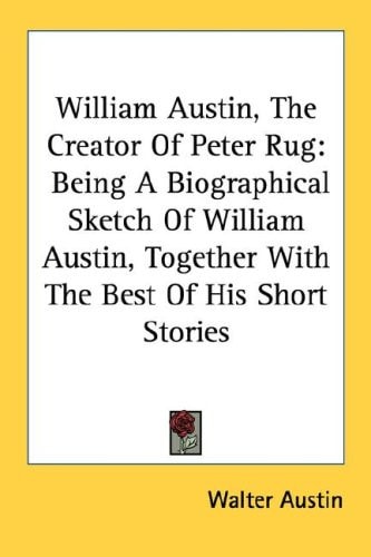 William Austin, The Creator Of Peter Rug: Being A Biographical Sketch Of William Austin, Together With The Best Of His Short Stories