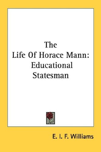 The Life Of Horace Mann: Educational Statesman