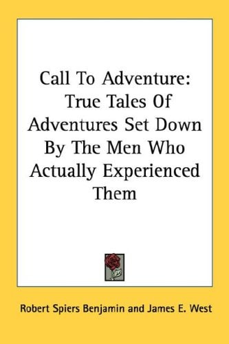 Call To Adventure: True Tales Of Adventures Set Down By The Men Who Actually Experienced Them