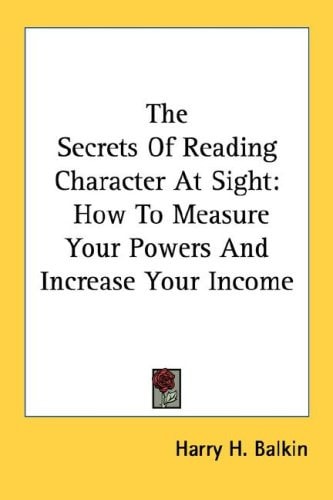 The Secrets Of Reading Character At Sight: How To Measure Your Powers And Increase Your Income