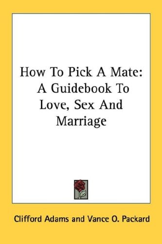 How To Pick A Mate: A Guidebook To Love, Sex And Marriage