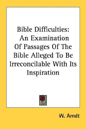 Bible Difficulties: An Examination Of Passages Of The Bible Alleged To Be Irreconcilable With Its Inspiration