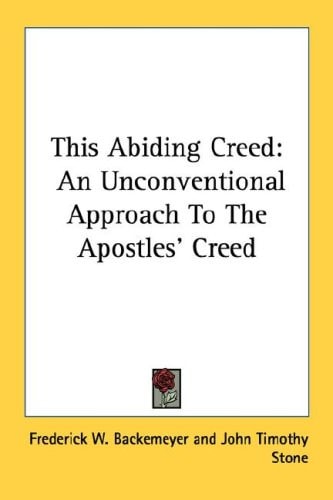 This Abiding Creed: An Unconventional Approach To The Apostles' Creed