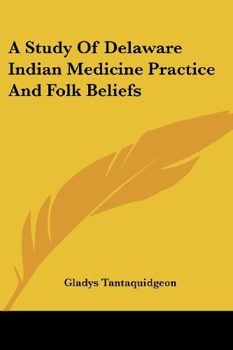 A Study Of Delaware Indian Medicine Practice And Folk Beliefs