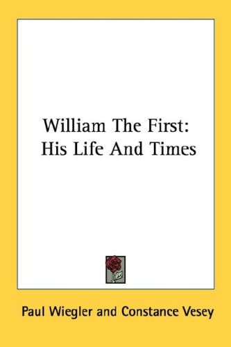 William The First: His Life And Times
