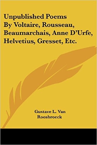 Unpublished Poems By Voltaire, Rousseau, Beaumarchais, Anne D'Urfe, Helvetius, Gresset, Etc.