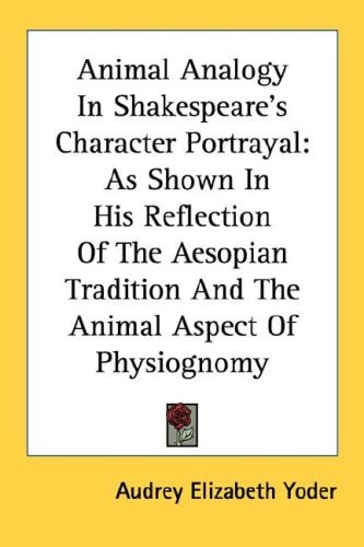 Animal Analogy In Shakespeare's Character Portrayal: As Shown In His Reflection Of The Aesopian Tradition And The Animal Aspect Of Physiognomy