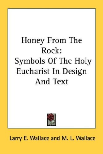 Honey From The Rock: Symbols Of The Holy Eucharist In Design And Text