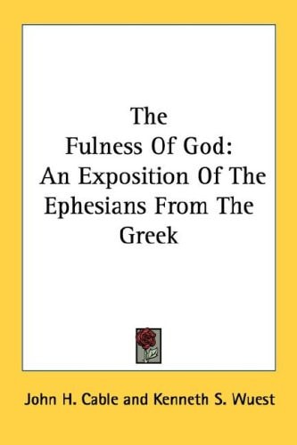 The Fulness Of God: An Exposition Of The Ephesians From The Greek