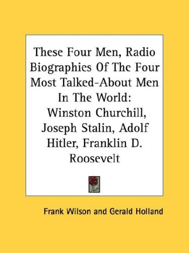 These Four Men, Radio Biographies Of The Four Most Talked-About Men In The World: Winston Churchill, Joseph Stalin, Adolf Hitler, Franklin D. Roosevelt