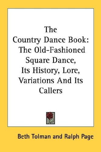 The Country Dance Book: The Old-Fashioned Square Dance, Its History, Lore, Variations And Its Callers