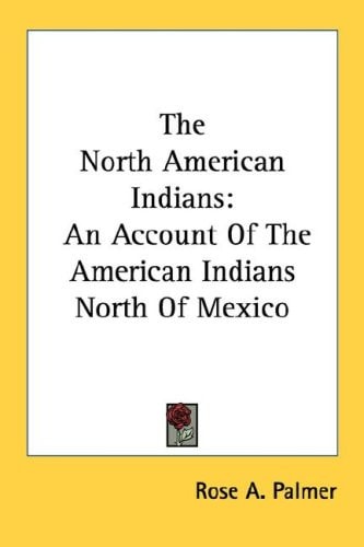 The North American Indians: An Account Of The American Indians North Of Mexico
