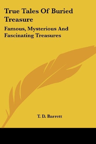 True Tales Of Buried Treasure: Famous, Mysterious And Fascinating Treasures