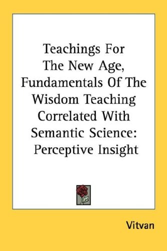 Teachings For The New Age, Fundamentals Of The Wisdom Teaching Correlated With Semantic Science: Perceptive Insight