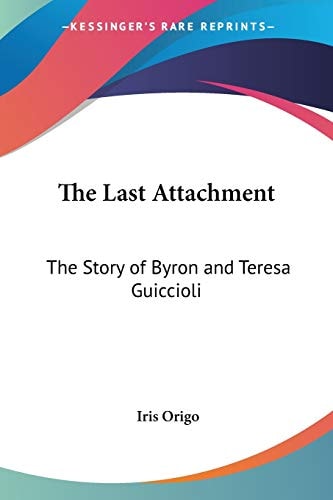 The Last Attachment: The Story of Byron and Teresa Guiccioli
