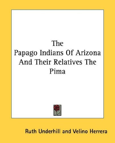 The Papago Indians Of Arizona And Their Relatives The Pima