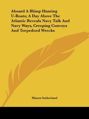 Aboard A Blimp Hunting U-Boats; A Day Above The Atlantic Reveals Navy Talk And Navy Ways, Creeping Convoys And Torpedoed Wrecks