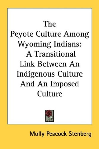 The Peyote Culture Among Wyoming Indians: A Transitional Link Between An Indigenous Culture And An Imposed Culture