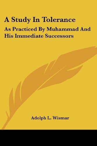 A Study In Tolerance: As Practiced By Muhammad And His Immediate Successors