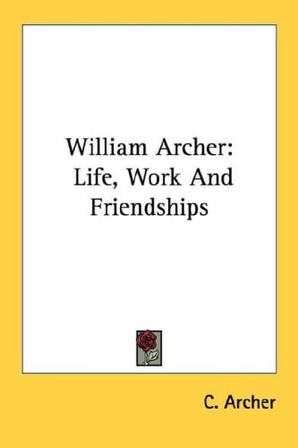 William Archer: Life, Work And Friendships