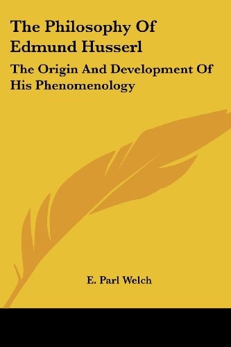 The Philosophy Of Edmund Husserl: The Origin And Development Of His Phenomenology