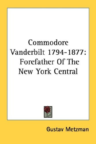 Commodore Vanderbilt 1794-1877: Forefather Of The New York Central