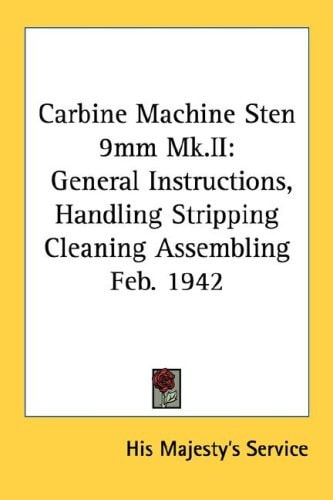 Carbine Machine Sten 9mm Mk.II: General Instructions, Handling Stripping Cleaning Assembling Feb. 1942