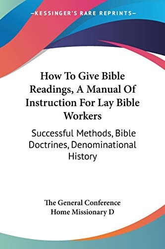 How To Give Bible Readings, A Manual Of Instruction For Lay Bible Workers: Successful Methods, Bible Doctrines, Denominational History