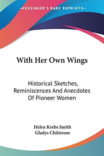 With Her Own Wings: Historical Sketches, Reminiscences And Anecdotes Of Pioneer Women