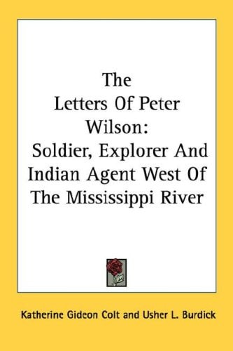The Letters Of Peter Wilson: Soldier, Explorer And Indian Agent West Of The Mississippi River