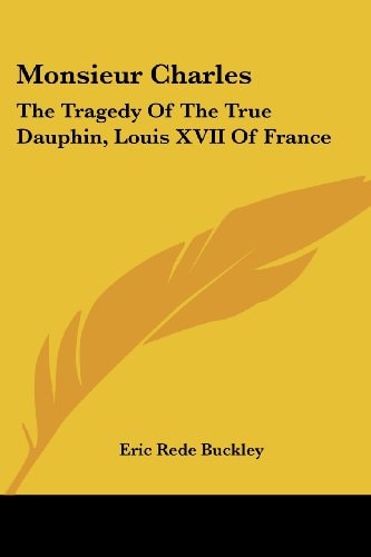 Monsieur Charles: The Tragedy Of The True Dauphin, Louis XVII Of France