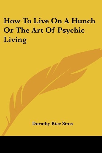 How To Live On A Hunch Or The Art Of Psychic Living