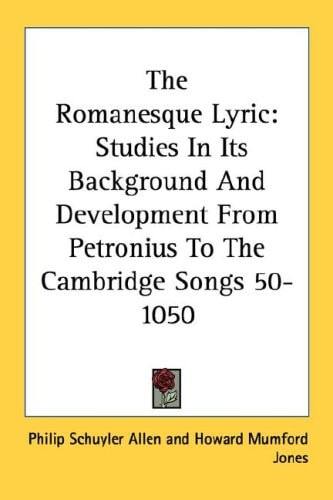 The Romanesque Lyric: Studies In Its Background And Development From Petronius To The Cambridge Songs 50-1050
