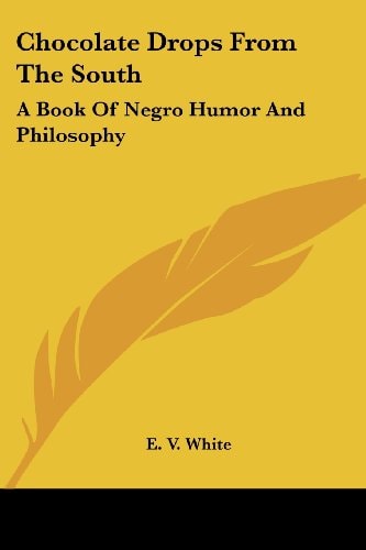 Chocolate Drops From The South: A Book Of Negro Humor And Philosophy