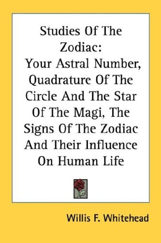 Studies Of The Zodiac: Your Astral Number, Quadrature Of The Circle And The Star Of The Magi, The Signs Of The Zodiac And Their Influence On Human Life