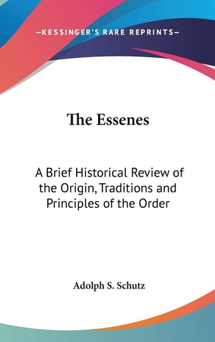 The Essenes: A Brief Historical Review of the Origin, Traditions and Principles of the Order