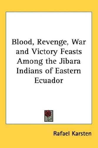 Blood, Revenge, War and Victory Feasts Among the Jibara Indians of Eastern Ecuador