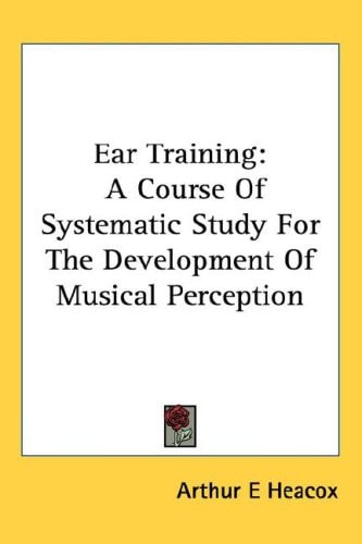 Ear Training: A Course Of Systematic Study For The Development Of Musical Perception