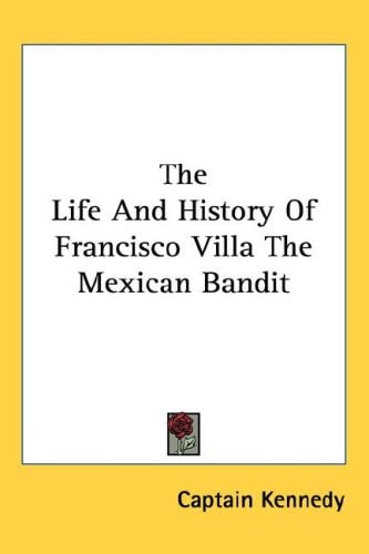 The Life And History Of Francisco Villa The Mexican Bandit