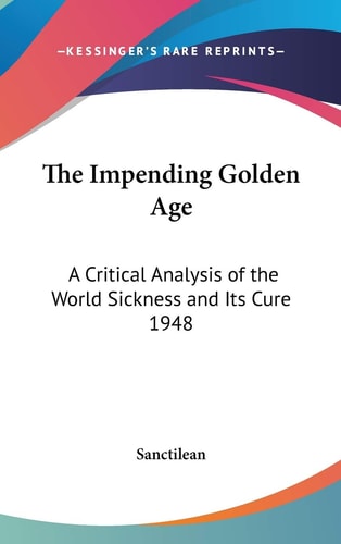 The Impending Golden Age: A Critical Analysis of the World Sickness and Its Cure 1948
