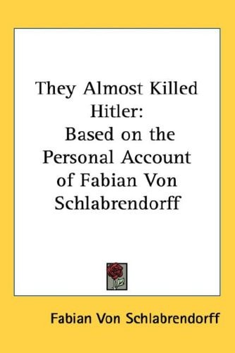 They Almost Killed Hitler: Based on the Personal Account of Fabian Von Schlabrendorff