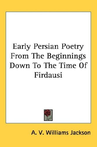 Early Persian Poetry From The Beginnings Down To The Time Of Firdausi