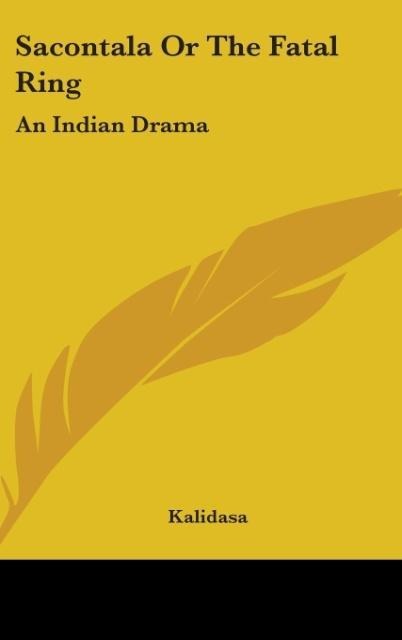 Sacontala Or The Fatal Ring: An Indian Drama