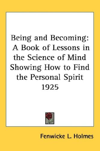 Being and Becoming: A Book of Lessons in the Science of Mind Showing How to Find the Personal Spirit 1925