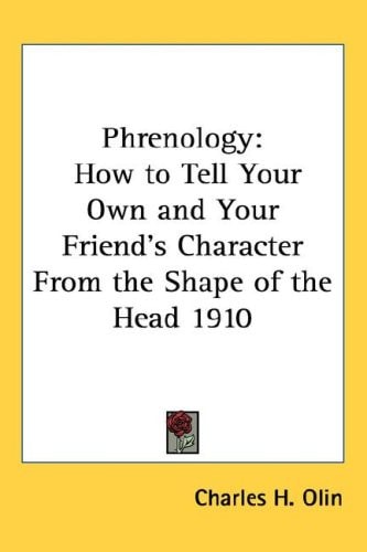 Phrenology: How to Tell Your Own and Your Friend's Character From the Shape of the Head 1910