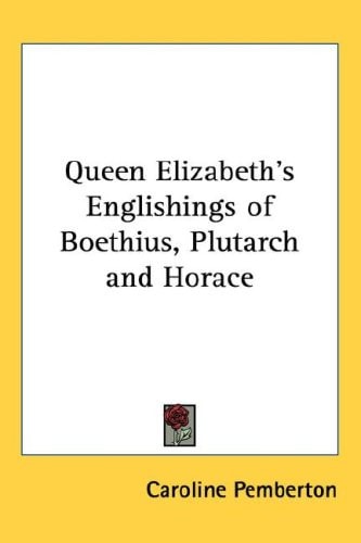 Queen Elizabeth's Englishings of Boethius, Plutarch and Horace