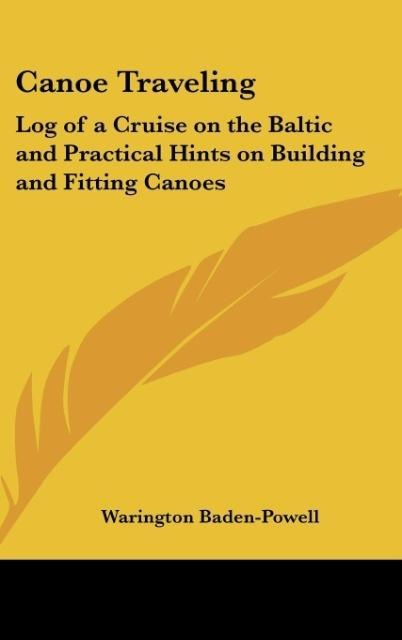 Canoe Traveling: Log of a Cruise on the Baltic and Practical Hints on Building and Fitting Canoes