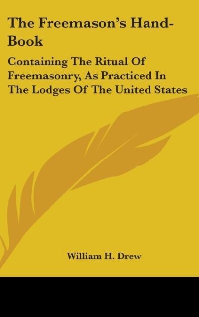 The Freemasons Hand-Book: Containing The Ritual Of Freemasonry, As Practiced In The Lodges Of The United States