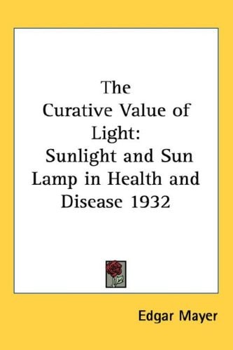 The Curative Value of Light: Sunlight and Sun Lamp in Health and Disease 1932
