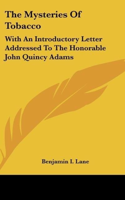 The Mysteries Of Tobacco: With An Introductory Letter Addressed To The Honorable John Quincy Adams